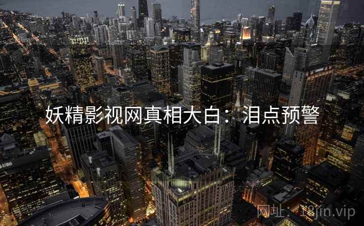 妖精影视网真相大白：泪点预警
