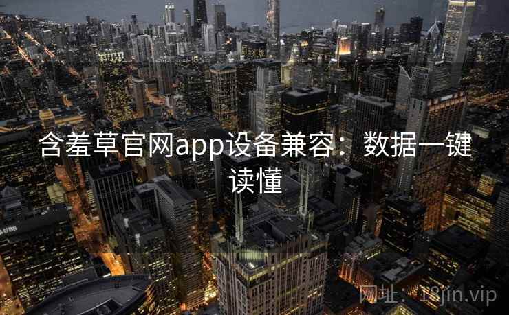 含羞草官网app设备兼容：数据一键读懂